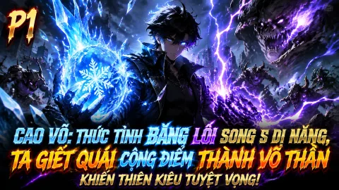 [TRỌN BỘ -586] Cao Võ: Thức Tỉnh Băng Lôi Song S Dị Năng, Ta Giết Quái Cộng Điểm Thành Võ Thần Khiến Thiên Kiêu Tuyệt Vọng!