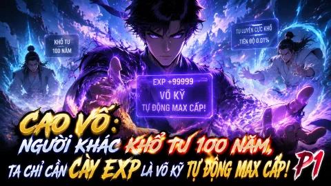 【Full Bộ 1-531】Cao Võ: Người Khác Khổ Tu 100 Năm, Ta Chỉ Cần Cày EXP Là Võ Kỹ Tự Động Max Cấp!
