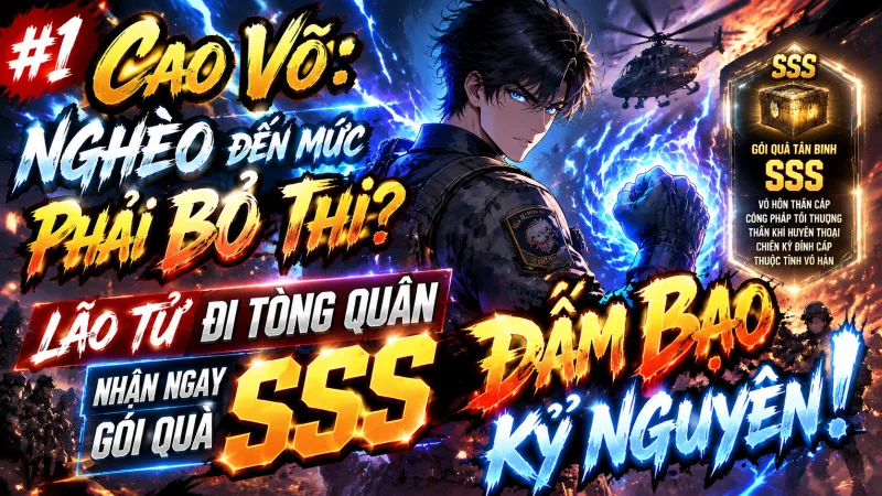 [TRỌN BỘ 1-625] Cao Võ: Nghèo Đến Mức Phải Bỏ Thi? Lão Tử Đi Tòng Quân Nhận Ngay Gói Quà SSS Đấm Bạo Kỷ Nguyên!