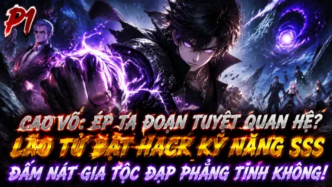 [TRỌN BỘ -508] Cao Võ: Ép Ta Đoạn Tuyệt Quan Hệ Lão Tử Bật Hack Kỹ Năng SSS Đấm Nát Gia Tộc Đạp Phẳng Tinh Không!