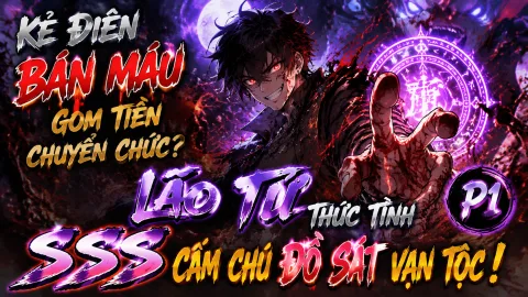 【Trọn Bộ 1-1564】Toàn Dân Chuyển Chức: Kẻ Điên Bán Máu Gom Tiền Chuyển Chức? Lão Tử Thức Tỉnh SSS Cấm Chú Đồ Sát Vạn Tộc!