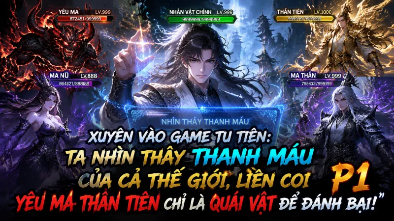 【Mới Nhất 1-1380】Xuyên Vào Game Tu Tiên: Ta Nhìn Thấy Thanh Máu Của Cả Thế Giới, Liền Coi Yêu Ma, Thần Tiên Chỉ Là Quái Vật Để Đánh Bại!