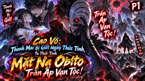 【Mới Nhất 1-409】Cao Võ: Thanh Mai Bị Giết Ngày Thức Tỉnh, Ta Thức Tỉnh Mặt Nạ Obito Trấn Áp Vạn Tộc!