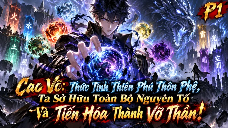 [TRỌN BỘ -1200] Cao Võ: Thức Tỉnh Thiên Phú Thôn Phệ, Ta Sở Hữu Toàn Bộ Nguyên Tố Và Tiến Hóa Thành Võ Thần!