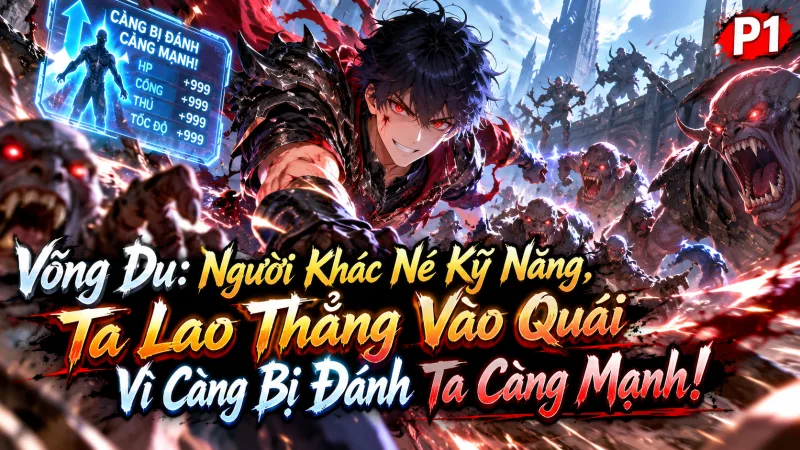 [TRỌN BỘ -461] Võng Du: Người Khác Né Kỹ Năng, Ta Lao Thẳng Vào Quái Vì Càng Bị Đánh Ta Càng Mạnh!