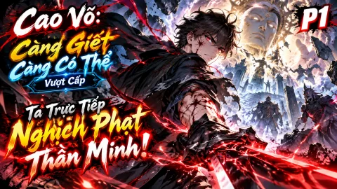 【Full Bộ 1-342】Cao Võ: Càng Giết Càng Có Thể Vượt Cấp, Ta Trực Tiếp Nghịch Phạt Thần Minh!
