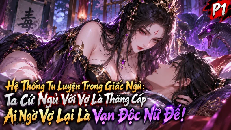 【Mới Nhất 1-434】Hệ Thống Tu Luyện Trong Giấc Ngủ Ta Cứ Ngủ Với Vợ Là Thăng Cấp, Ai Ngờ Vợ Lại Là Vạn Độc Nữ Đế!