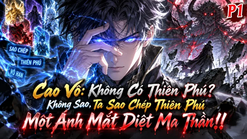 【Full Bộ 1-707】Cao Võ: Không Có Thiên Phú Không Sao, Ta Sao Chép Thiên Phú Một Ánh Mắt Diệt Ma Thần!!