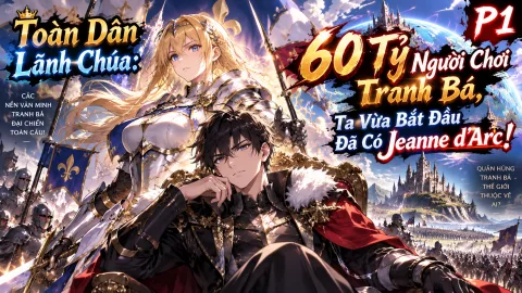 [TRỌN BỘ -447] Toàn Dân Lãnh Chúa: 60 Tỷ Người Chơi Tranh Bá, Ta Vừa Bắt Đầu Đã Có Jeanne d’Arc!