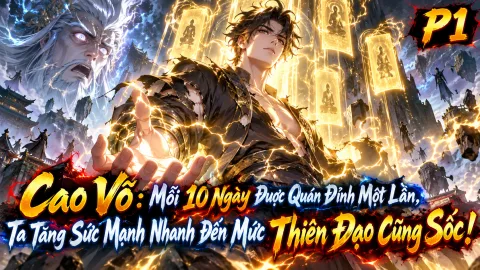 【Full Bộ 1-539】Cao Võ: Mỗi 10 Ngày Được Quán Đỉnh Một Lần, Ta Tăng Sức Mạnh Nhanh Đến Mức Thiên Đạo Cũng Sốc!