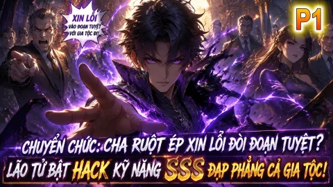 [TRỌN BỘ -474-688] Chuyển Chức: Cha Ruột Ép Xin Lỗi Đòi Đoạn Tuyệt? Lão Tử Bật Hack Kỹ Năng SSS Đạp Phẳng Cả Gia Tộc!