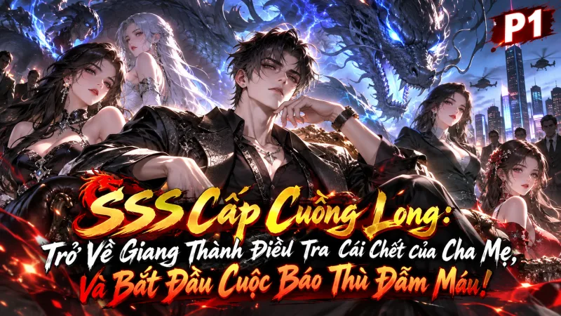 [TRỌN BỘ -1110] SSS Cấp Cuồng Long: Trở Về Giang Thành Điều Tra Cái Chết Của Cha Mẹ, Và Bắt Đầu Cuộc Báo Thù Đẫm Máu!