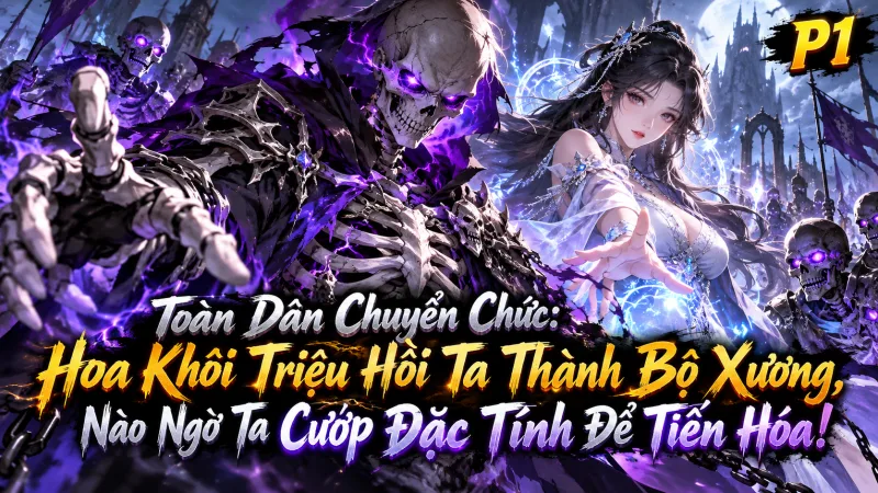 【Mới Nhất 1-388】Toàn Dân Chuyển Chức Hoa Khôi Triệu Hồi Ta Thành Bộ Xương, Nào Ngờ Ta Cướp Đặc Tính Để Tiến Hóa!