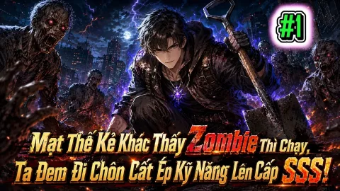 [TRỌN BỘ - 1582] Mạt Thế: Kẻ Khác Thấy Zombie Thì Chạy, Ta Đem Đi Chôn Cất Ép Kỹ Năng Lên Cấp SSS!