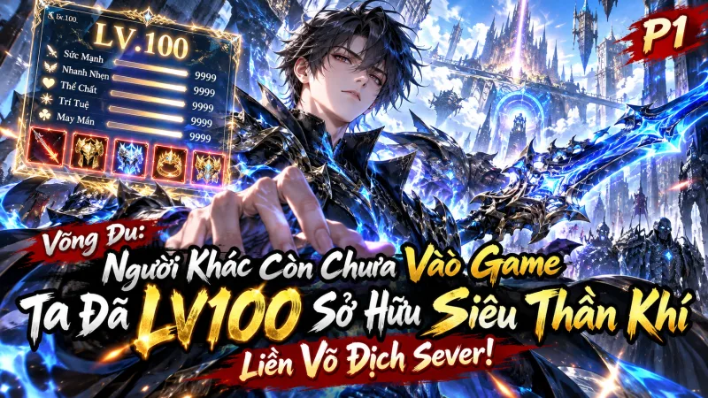 【Full Bộ 1-389】Võng Du: Người Khác Còn Chưa Vào Game, Ta Đã LV100 Sở Hữu Siêu Thần Khí, Liền Vô Địch Sever!